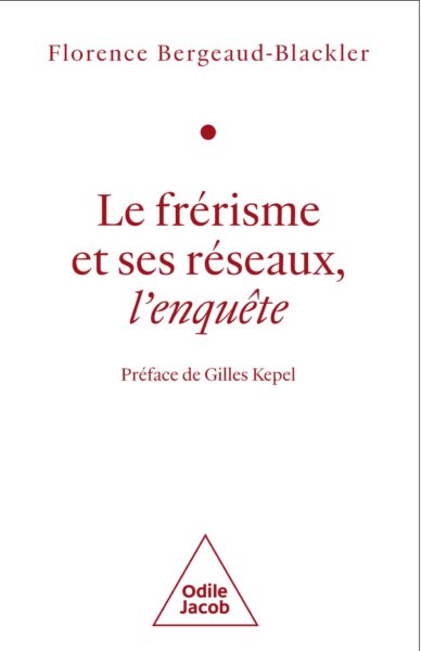 Le frérisme et ses réseaux, l'enquête par Florence Bergeaud-Blackler préface de Gille Kepel chez Odile Jacob